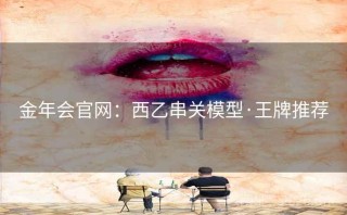 金年会官网:西乙串关模型·王牌推荐