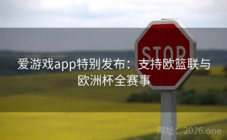 爱游戏app特别发布:支持欧篮联与欧洲杯全赛事