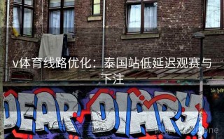 v体育线路优化:泰国站低延迟观赛与下注