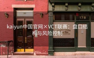 kaiyun中国官网×VCT联赛:盘口结构与风险控制