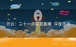 开云：二十一点荷官直播·深度评测