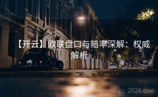 【开云】欧联盘口与赔率深解:权威解析