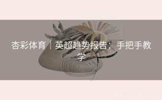 杏彩体育|英超趋势报告:手把手教学