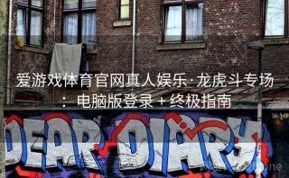 爱游戏体育官网真人娱乐·龙虎斗专场:电脑版登录 + 终极指南