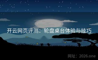 开云网页评测:轮盘桌台体验与技巧