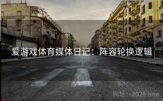 爱游戏体育媒体日记:阵容轮换逻辑