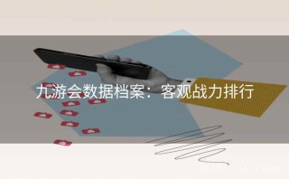 九游会数据档案：客观战力排行