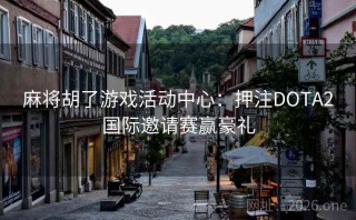麻将胡了游戏活动中心:押注DOTA2国际邀请赛赢豪礼