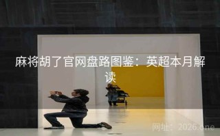 麻将胡了官网盘路图鉴:英超本月解读