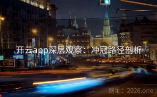 开云app深层观察：冲冠路径剖析