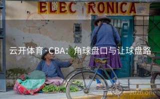 云开体育·CBA:角球盘口与让球盘路
