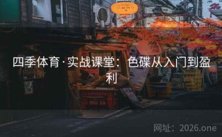 四季体育·实战课堂:色碟从入门到盈利