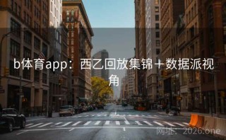 b体育app:西乙回放集锦+数据派视角