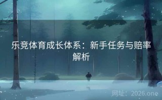 乐竞体育成长体系:新手任务与赔率解析