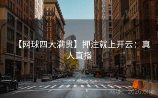 【网球四大满贯】押注就上开云:真人直播