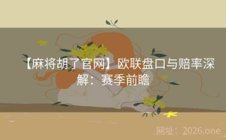 【麻将胡了官网】欧联盘口与赔率深解:赛季前瞻
