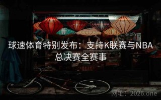 球速体育特别发布:支持K联赛与NBA总决赛全赛事