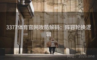 3377体育官网攻防解码:阵容轮换逻辑