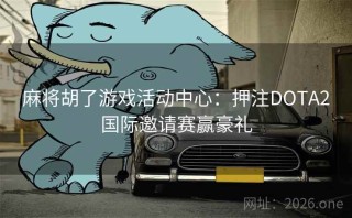 麻将胡了游戏活动中心:押注DOTA2国际邀请赛赢豪礼