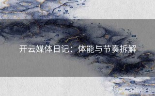 开云媒体日记:体能与节奏拆解