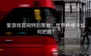 爱游戏官网特别策划:世界杯爆冷如何把握?