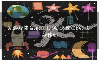爱游戏体育app·CBA·滚球策略:提款秒到