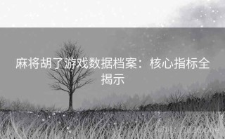 麻将胡了游戏数据档案:核心指标全揭示