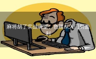 麻将胡了实战课堂:色碟从入门到盈利