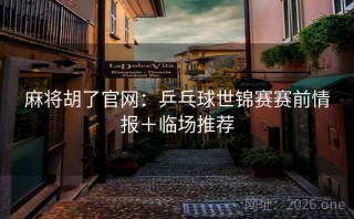 麻将胡了官网:乒乓球世锦赛赛前情报+临场推荐