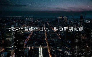 球速体育媒体日记:胜负趋势预测