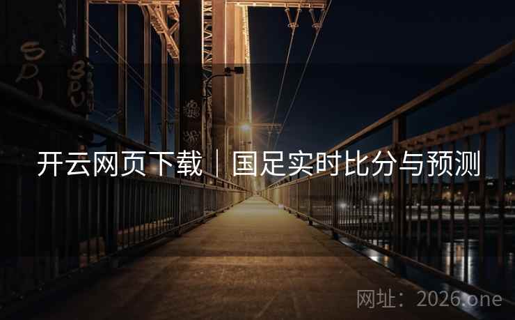开云网页下载|国足实时比分与预测  第1张 开云网页下载|国足实时比分与预测  第1张