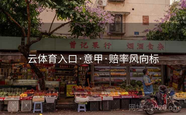 云体育入口·意甲·赔率风向标  第2张 云体育入口·意甲·赔率风向标  第2张