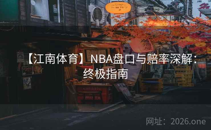 【江南体育】NBA盘口与赔率深解:终极指南  第1张 【江南体育】NBA盘口与赔率深解:终极指南  第1张