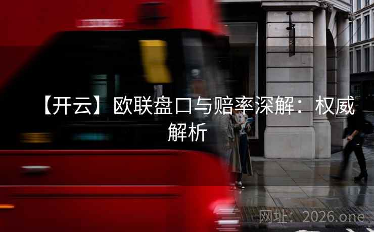 【开云】欧联盘口与赔率深解:权威解析  第2张 【开云】欧联盘口与赔率深解:权威解析  第2张