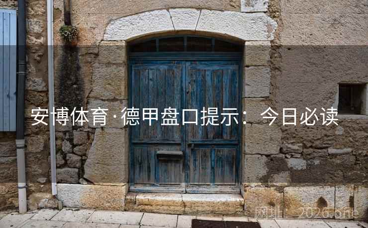 安博体育·德甲盘口提示:今日必读  第2张 安博体育·德甲盘口提示:今日必读  第2张