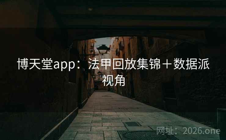 博天堂app:法甲回放集锦+数据派视角  第2张 博天堂app:法甲回放集锦+数据派视角  第2张