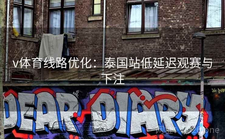 v体育线路优化:泰国站低延迟观赛与下注  第2张 v体育线路优化:泰国站低延迟观赛与下注  第2张