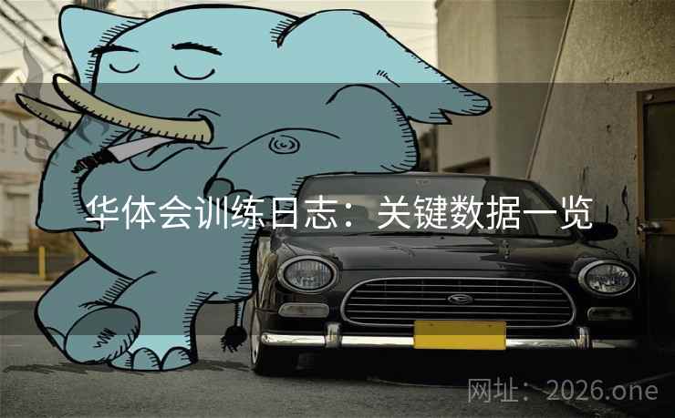 华体会训练日志:关键数据一览  第1张 华体会训练日志:关键数据一览  第1张