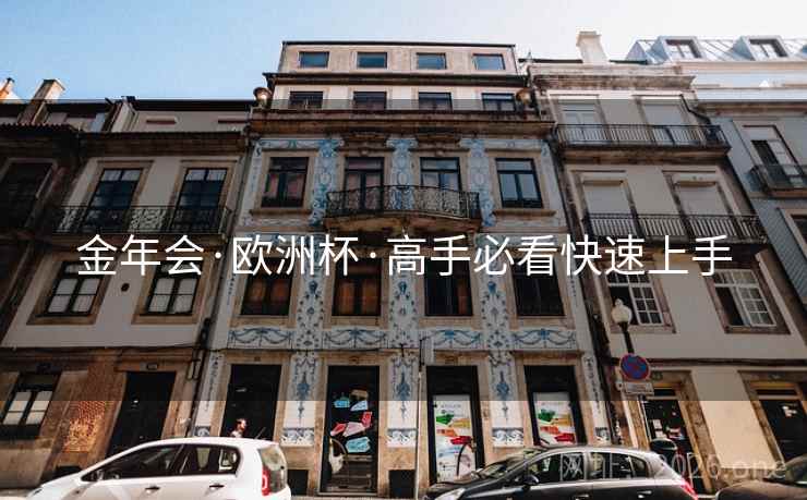 金年会·欧洲杯·高手必看快速上手  第2张 金年会·欧洲杯·高手必看快速上手  第2张