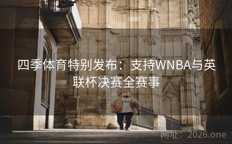 四季体育特别发布:支持WNBA与英联杯决赛全赛事  第2张 四季体育特别发布:支持WNBA与英联杯决赛全赛事  第2张