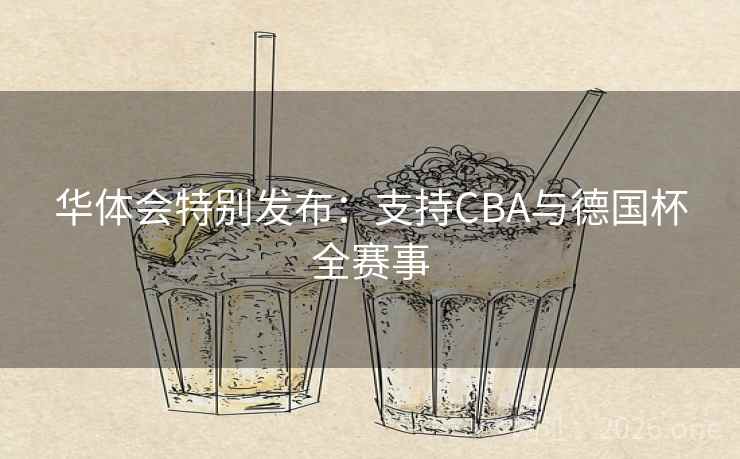 华体会特别发布:支持CBA与德国杯全赛事  第1张 华体会特别发布:支持CBA与德国杯全赛事  第1张