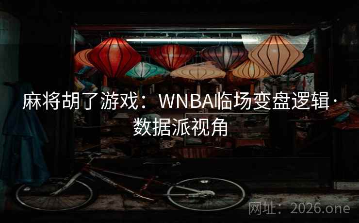 麻将胡了游戏:WNBA临场变盘逻辑·数据派视角  第1张 麻将胡了游戏:WNBA临场变盘逻辑·数据派视角  第1张