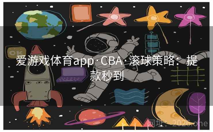 爱游戏体育app·CBA·滚球策略:提款秒到 爱游戏体育app·CBA·滚球策略:提款秒到